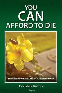 bokomslag You Can Afford to Die: Sensible Advice From a Practical Funeral Director