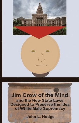 Jim Crow of the Mind and the New State Laws Designed to Preserve the Idea of White Male Supremacy 1