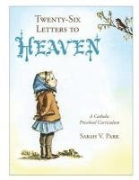 Twenty-Six Letters to Heaven: A Catholic Preschool Curriculum 1