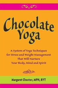 bokomslag Chocolate Yoga: A System of Yoga Techniques for Stress and Weight Management that will Nurture Your Body, Mind and Sprit