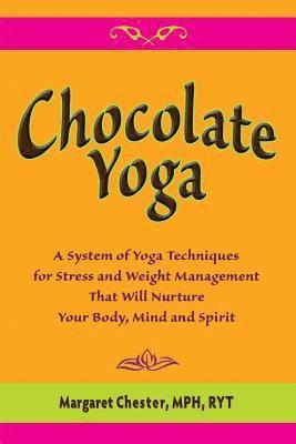 bokomslag Chocolate Yoga: A System of Yoga Techniques for Stress and Weight Management that will Nurture Your Body, Mind and Sprit