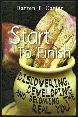 bokomslag Start To Finish: Discovering, Developing And Expanding The Real You