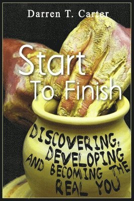 Start To Finish: Discovering, Developing And Expanding The Real You 1