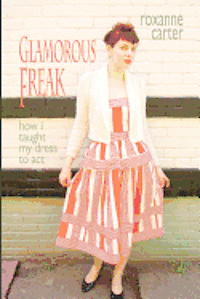 Roxanne Carter - Glamorous Freak: How I Taught My Dress To Act, Häftad