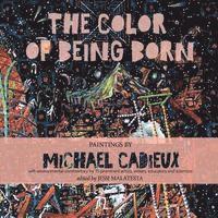 bokomslag The Color of Being Born: Paintings by Michael Cadieux