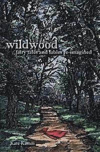 Wildwood: fairy tales and fables re-imagined
