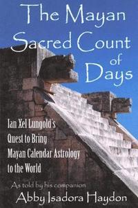 bokomslag The Mayan Sacred Count of Days: Ian Xel Lungold's Quest to Bring Mayan Calender Astrology to the World