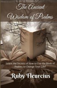 bokomslag The Ancient Wisdom of Psalms: Learn the Secrets of How to Use the Book of Psalms to Change Your Life!