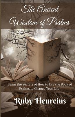 The Ancient Wisdom of Psalms: Learn the Secrets of How to Use the Book of Psalms to Change Your Life! 1