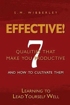 S. M. Wibberley - Effective: Learning to Lead Yourself Well: 7 Qualties That Make You Effective and How to Cultivate Them, Häftad