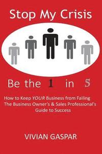bokomslag Stop My Crisis: Be the 1 in 5: How to Keep Your Business from Failing - The Business Owner's and Sales Professional's Guide to Success