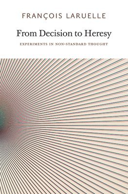 François Laruelle - From Decision to Heresy, Häftad