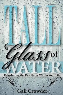 Tall Glass Of Water- Rehydrating the dry places within your life 1