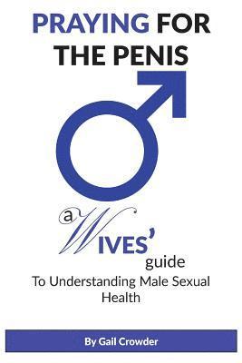 Praying For The Penis: A Wives Guide To Understand Male Sexual Health 1