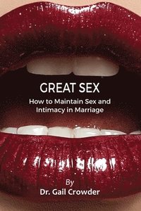 bokomslag Great Sex: How To Maintain Sex and Intimacy In Your Marriage