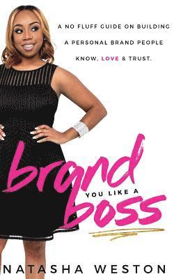Natasha Weston - Brand You Like A Boss: A No Fluff Guide On Building A Personal Brand People Know, LOVE & Trust, Häftad