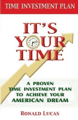 Ronald Lucas - It's Your Time: A Proven Time Investment Plan To Achieve Your American Dream, Häftad