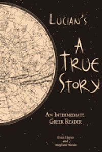 Lucian's A True Story: An Intermediate Greek Reader: Greek Text with Running Vocabulary and Commentary