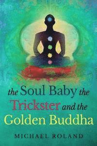 bokomslag The Soul Baby, the Trickster, and the Golden Buddha