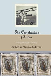 bokomslag The Complication of Sisters (full color edition): Collected Stories & Drawings