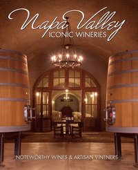 bokomslag Napa Valley Iconic Wineries: Noteworthy Wines & Artisan Vintners
