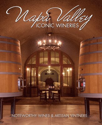 Napa Valley Iconic Wineries: Noteworthy Wines & Artisan Vintners 1