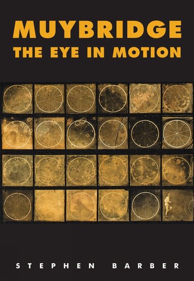 Stephen Barber - Muybridge: The Eye in Motion, Inbunden
