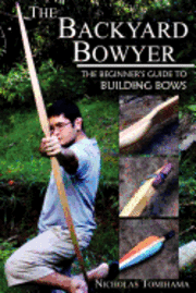 bokomslag The Backyard Bowyer: The Beginner's Guide to Building Bows