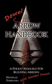 bokomslag The Dowel Arrow Handbook: A Pocket Resource for Building Arrows With Wooden Dowels