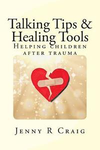 bokomslag Talking Tips & Healing Tools for Trauma: Helping children after a trauma