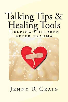 Talking Tips & Healing Tools for Trauma: Helping children after a trauma 1