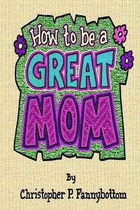 bokomslag How To Be A Great Mom