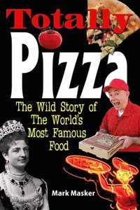 bokomslag Totally Pizza: The Wild Story of the World's Most Famous Food