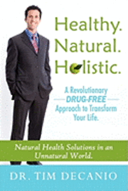 bokomslag Healthy. Natural. Holistic. A Revolutionary Drug-Free Aproach to Transform Your Life