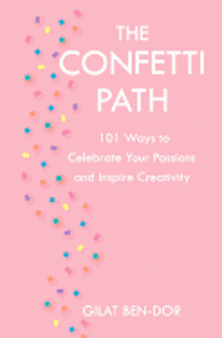 bokomslag The Confetti Path: 101 Ways to Celebrate Your Passions and Inspire Creativity