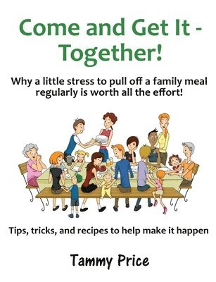 Come and Get It - Together!: Why a little stress to pull off a family meal regularly is worth all the effort! 1