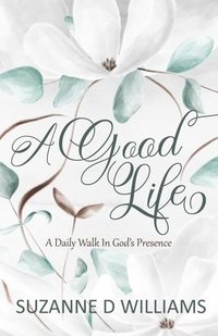 bokomslag A Good Life: A Daily Walk In God's Presence
