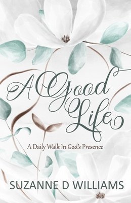 A Good Life: A Daily Walk In God's Presence 1