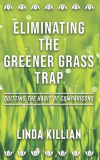 bokomslag Eliminating The Greener Grass Trap: Quitting The Habit of Comparisons