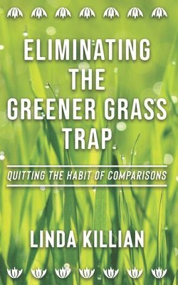 bokomslag Eliminating The Greener Grass Trap: Quitting The Habit of Comparisons