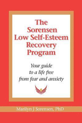 bokomslag The Sorensen Low Self Esteem Recovery Program: Your guide to a life free of fear and anxiety