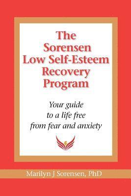 bokomslag The Sorensen Low Self Esteem Recovery Program: Your guide to a life free of fear and anxiety