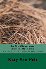 In My Classroom And In My Home: A Young Child's View of Montessori 1