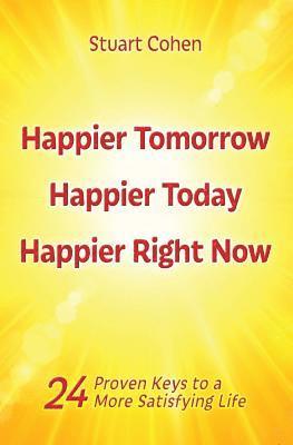 Stuart Cohen - Happier Tomorrow, Happier Today, Happier Right Now: 24 Proven Keys to a More Satisfying Life, Häftad