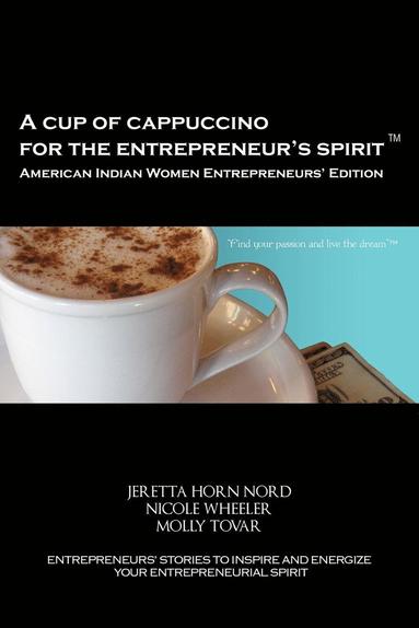 bokomslag A Cup of Cappuccino for the Entrepreneur's Spirit - American Indian Women Entrepreneurs' Edition