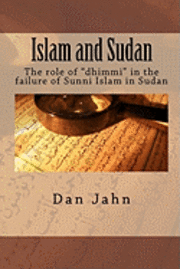 Dan Jahn - Islam and Sudan: The role of "dhimmi" in the failure of Sunni Islam in Sudan, Häftad