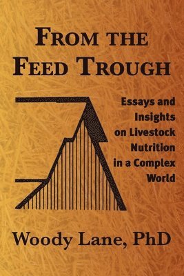 bokomslag From the Feed Trough: Essays and Insights on Livestock Nutrition in a Complex World