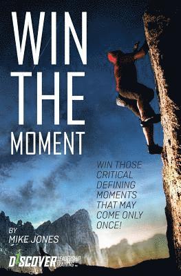 bokomslag Win the Moment: Win Those Critical Moments That May Come Only Once!