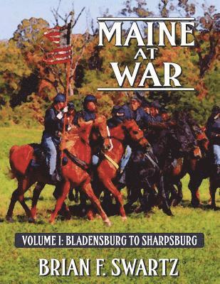 Maine at War Volume I: Bladensburg to Sharpsburg 1