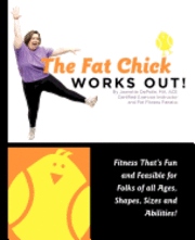 The Fat Chick Works Out! (Fitness That's Fun and Feasible for Folks of All Ages, Sizes, Shapes and Abilities) 1